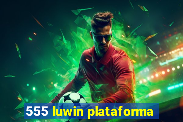 555 luwin plataforma